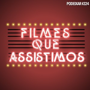 PoDeixar #224: Filmes que assistimos