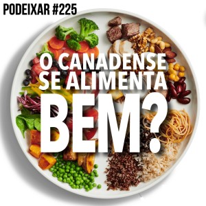 PoDeixar #225: O canadense se alimenta bem?