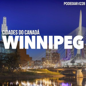 PoDeixar #228: Cidades do Canadá - Winnipeg