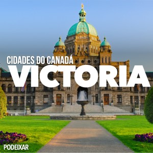 PoDeixar #230: Cidades do Canadá - Victoria