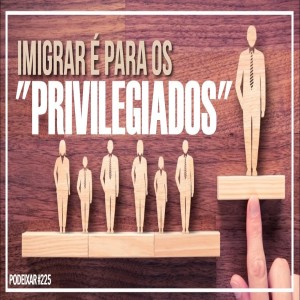 PoDeixar #233: Imigrar é um privilégio