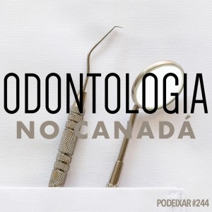 PoDeixar #244: Dentista no Canadá