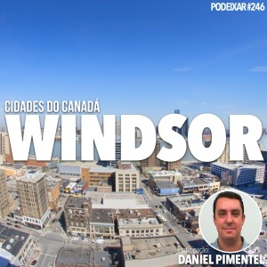PoDeixar #246: Cidades do Canadá - Windsor