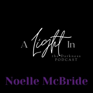 A Light In the Darkness Episode 36 - Noelle McBride