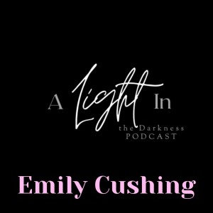 A Light In the Darkness Episode 35 - Emily Cushing