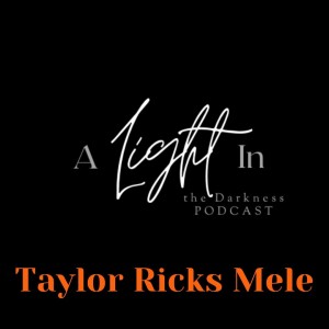 A Light In The Darkness Episode 34 - Taylor Ricks Mele