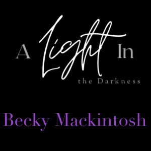 A Light In the Darkness Episode 7 - Becky Mackintosh