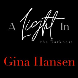 A Light In the Darkness Episode 22- Gina Hansen