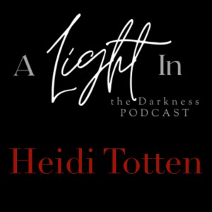 A Light In the Darkness Episode 11 - Heidi Totten