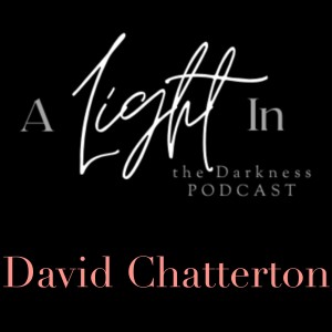 A Light In the Darkness Episode 16 - David Chatterton *EXTENDED EPISODE*