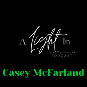 A Light In the Darkness Episode 31 - Casey McFarland