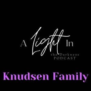 A Light In the Darkness Episode 32 - Knudsen Family