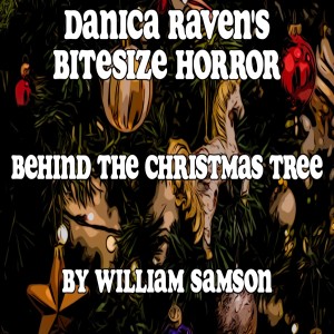 "Behind The Christmas Tree" Short Story By William Samson - Danica Raven's BiteSize Horror