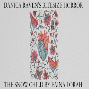 ”The Snow Child” By Faina Lorah. Danica Raven’s BiteSize Horror. Short Christmas Gothic Story