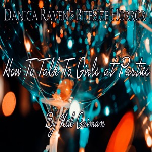 "How To Talk To Girls At Parties" Short Story By Neil Gaiman. Danica Raven's BiteSize Horror