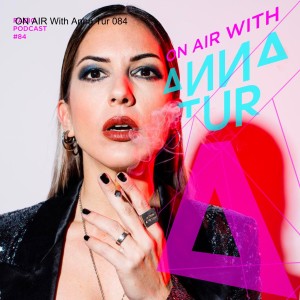 ON AIR With Anna Tur 084