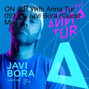 ON AIR With Anna Tur 091 W/ Javi Bora (Guest Mix)