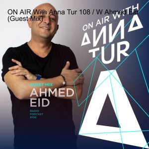 ON AIR With Anna Tur 108 / W Ahmed Eid (Guest Mix)