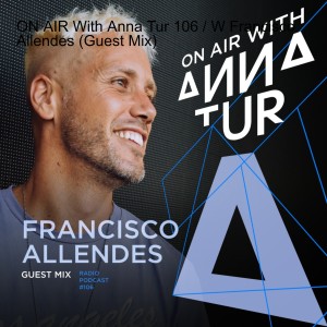 ON AIR With Anna Tur 106 / W Francisco Allendes (Guest Mix)