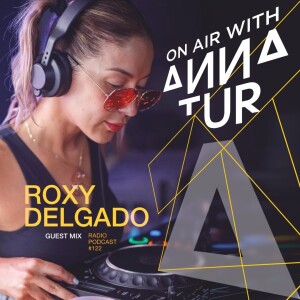 ON AIR With Anna Tur 122 / W Roxy Delgado (Guest Mix)