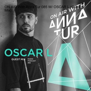 ON AIR With Anna Tur 085 W/ OSCAR L (Guest Mix)