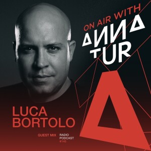 ON AIR With Anna Tur 145 w/ Luca Bortolo guest