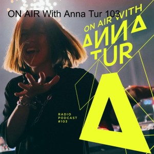 ON AIR With Anna Tur 103