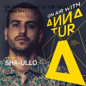 ON AIR With Anna Tur 118 / W Sha - ullo (Guest Mix)