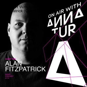 ON AIR With Anna Tur 114 / W Alan Fitzpatrick (Guest Mix)