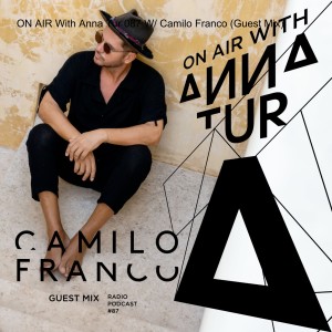ON AIR With Anna Tur 087 W/ Camilo Franco (Guest Mix)