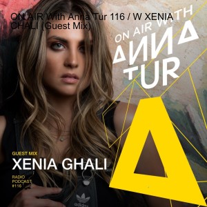 ON AIR With Anna Tur 116 / W XENIA CHALI (Guest Mix)