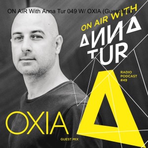 ON AIR With Anna Tur 049 W/ OXIA (Guest Mix)