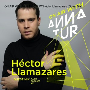 ON AIR With Anna Tur 077 W/ Héctor Llamazares (Guest Mix)
