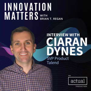 Innovation and meeting the customer in the moment, with Ciaran Dynes, SVP Product, Talend