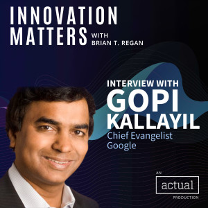 Innovation and passing the toothbrush test, with Gopi Kallayil, Chief Evangelist, Google