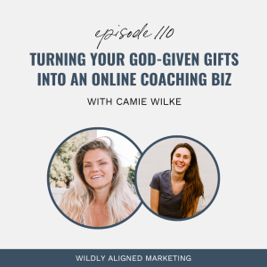 Turning Your God-Given Gifts Into An Online Coaching Business (with Camie Wilke)