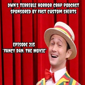 DWN’s Terrible Horror Crap Podcast Sponsored by Fast Custom Shirts Episode 215 ”Fancy Dan the Movie”