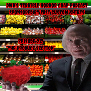 DWN’s Terrible Horror Crap Podcast Sponsored by Fast Custom Shirts Episode 217 ”The Produce Section”