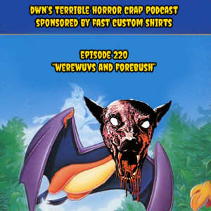 DWN's Terrible Horror Crap Podcast Sponsored by Fast Custom Shirts Episode 220 