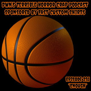 DWN's Terrible Horror Crap Podcast Sponsored by Fast Custom Shirts Episode 231 