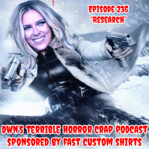 DWN’s Terrible Horror Crap Podcast Sponsored by Fast Custom Shirts Episode 235 ”ReSearch”
