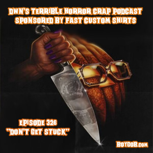 DWN’s Terrible Horror Crap Podcast Sponsored by Fast Custom Shirts Episode 326 ”Don’t Get Stuck”