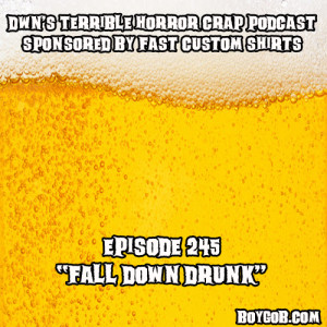 DWN's Terrible Horror Crap Podcast Sponsored by Fast Custom Shirts Episode 245 