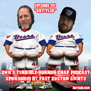DWN's Terrible Horror Crap Podcast Sponsored by Fast Custom Shirts Episode 251 