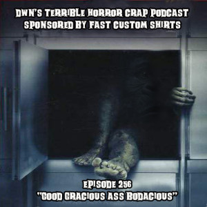 DWN’s Terrible Horror Crap Podcast Sponsored by Fast Custom Shirts Episode 256 ”Good Gracious Ass Bodacious”