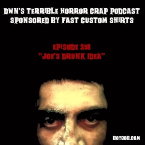 DWN's Terrible Horror Crap Podcast Sponsored by Fast Custom Shirts Episode 258 