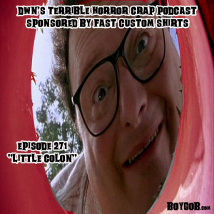 DWN’s Terrible Horror Crap Podcast Sponsored by Fast Custom Shirts Episode 271 ”Little Colon”