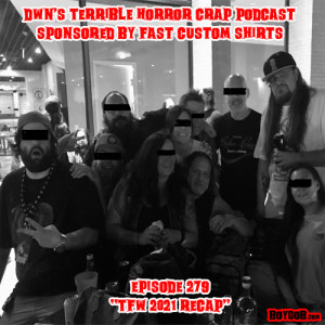 DWN‘s Terrible Horror  Podcast Sponsored by Fast Custom Shirts Episode 279 ”Texas Frightmare Weekend 2021 Recap”