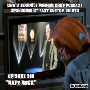 DWN‘s Terrible Horror  Podcast Sponsored by Fast Custom Shirts Episode 280 ”Rape Rock”