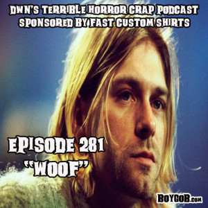 DWN‘s Terrible Horror  Podcast Sponsored by Fast Custom Shirts Episode 281 ”WOOF”
